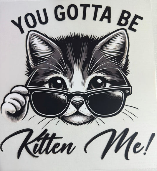 Cat - You Gotta Be Kitten Me! - DTF