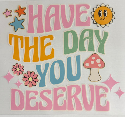 Have the Day You Deserve - DTF